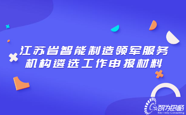 江蘇省智能制造領(lǐng)軍服務(wù)機構(gòu)遴選工作申報材料.jpg